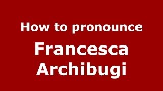 How to pronounce Francesca Archibugi
