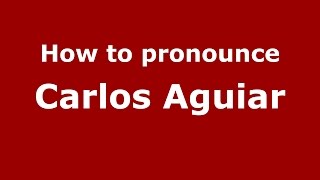 How to pronounce Carlos Aguiar