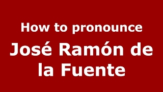How to pronounce José Ramón De La Fuente