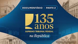 Parte II | Documentário | 135 anos de STF na República