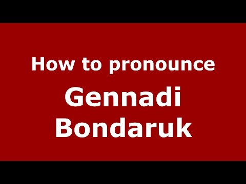 How to pronounce Gennadi Bondaruk (Russian/Russia)  - PronounceNames.com