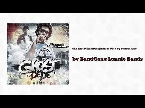 BandGang Lonnie Bands - Say That (Prod By Trauma Tone) (AUDIO) ft. BandGang Masoe