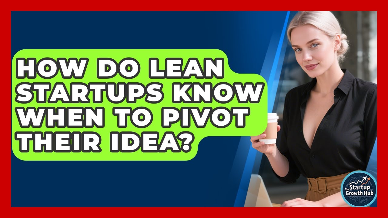 How Do Lean Startups Know When To Pivot Their Idea? - The Startup Growth Hub