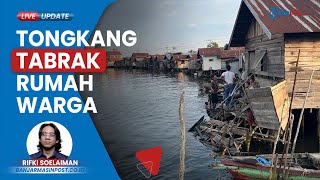 Penampakan Kapal Tongkang seusai Tabrak Rumah Warga hingga Perahu di Alalak Banjarmasin Utara
