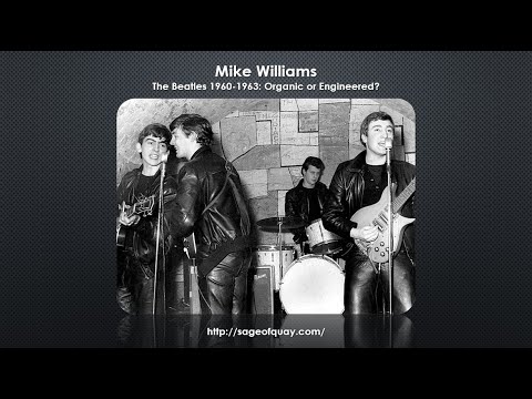 Sage of Quay™ - Mike Williams - The Beatles 1960-1963: Organic or Engineered? (Apr 2022)