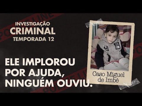 CASO MIGUEL DE IMBÉ: SETE ANOS, T0RTURADO, M0RTO - 12ᵃ TEMP INVESTIGAÇÃO CRIMINAL