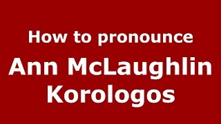 How to pronounce Ann Mclaughlin Korologos