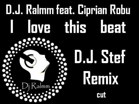 D.J. Ralmm ft. Ciprian Robu - I love this beat - D.J. Stef Remix