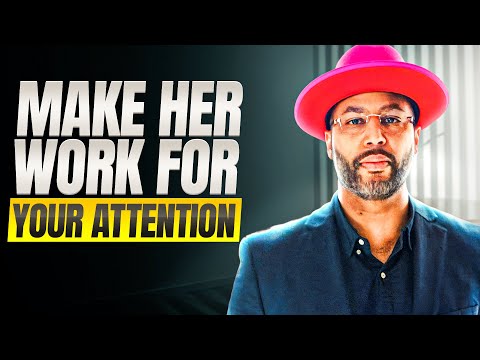 Make Women Work For Your Attention