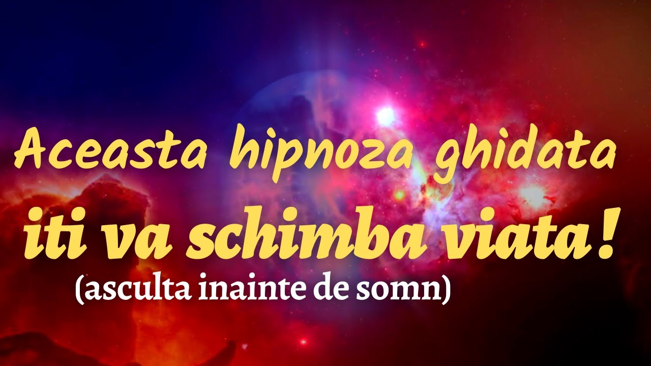 ACEASTA HIPNOZA ITI VA SCHIMBA VIATA! Atentie! Sugestii hipnotice puternice de programare pozitiva!