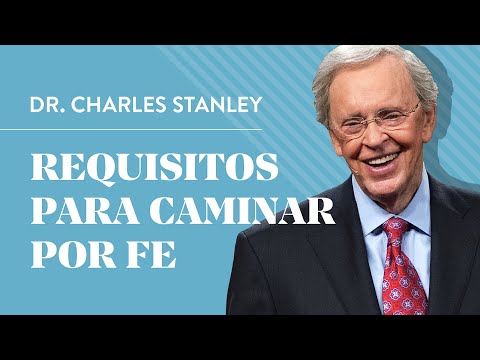 Requisitos para caminar por fe – Dr. Charles Stanley