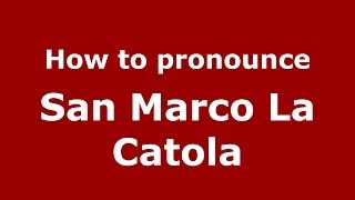 How to pronounce San Marco La Catola