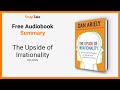 The Upside of Irrationality by Dan Ariely: 7 Minute Summary
