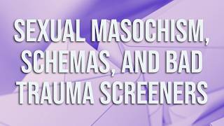 Sexual Masochism, Schemas, and Bad Trauma Screeners