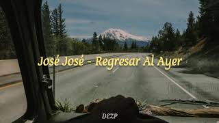 José José - Regresar Al Ayer [LETRA]