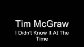 Tim McGraw - I Didn't Know It At The Time with Lyrics