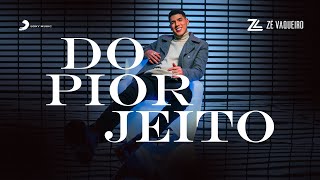 DO PIOR JEITO - ZÉ VAQUEIRO (Vídeo Oficial)