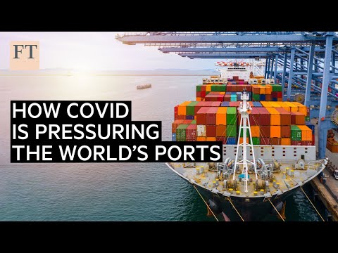 How Covid has strained the world's ports I FT