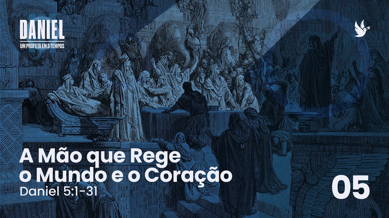 05 - Daniel- Um profeta em três tempos- A Mão que Rege o Mundo e o Coração- Pr.Aender Borba