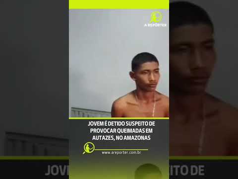 Jovem é detido suspeito de provocar queimadas em autazes, no Amazonas