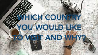 Question 1: Country to visit and why?