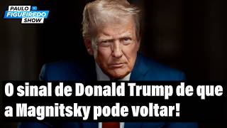 Esse é o Sinal de Trump de Que a Magnitsky Pode Voltar!