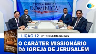EBD | 12ª LIÇÃO: “O CARÁTER MISSIONÁRIO DA IGREJA DE JERUSALÉM”