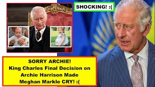 OMG! King Charles's Final Decision On Archie Harrison Made Meghan Markle And Prince Harry CRY!! 😭 😢