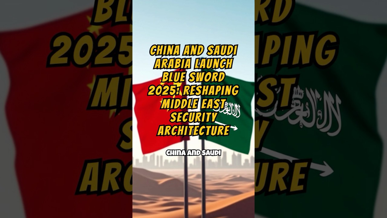 China and Saudi Arabia Launch Blue Sword 2025: Reshaping Middle East Security Architecture