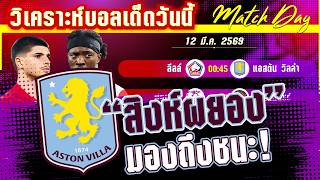 ดูวิเคราะห์ [12 มีค 69] ลีลล์-แอสตัน วิลล่า | ความหวังสุดท้าย! วิลล่าขอซ่าส์ที่บ้านลีลล์?