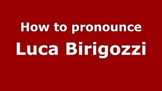 How to pronounce Luca Birigozzi