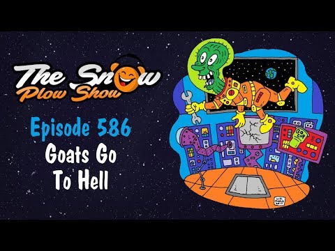 The Snow Plow Show Episode 586 – Goats Go To Hell