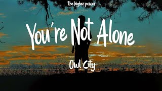 YOU&#39;RE NOT ALONE -  OWL CITY ( LYRICS  ) you_rescued_me  #thehigherpower #owlcity