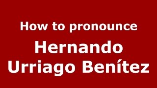 How to pronounce Hernando Urriago Benítez