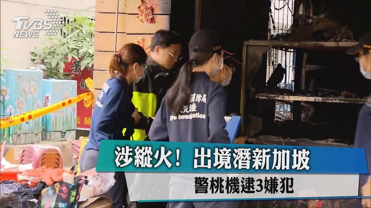 涉縱火！出境潛新加坡　警桃機逮3嫌犯
