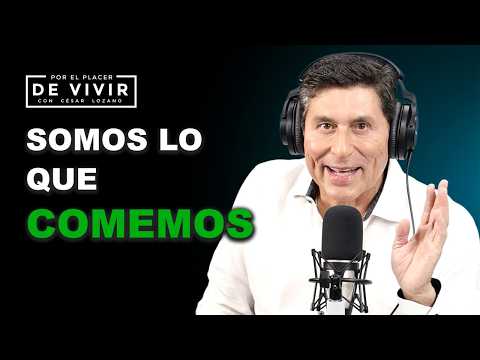 Somos lo que comemos |Por el Placer de Vivir con César Lozano
