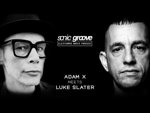 Adam X meets Luke Slater - Sonic Groove Podcast SGX016