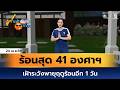 ฝนฟ้าอากาศ 24 เม.ย.69 | ร้อนสุด 41 องศาฯ เฝ้าระวังพายุฤดูร้อนอีก 1 วัน
