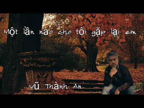 Một lần nào cho tôi gặp lại em.....Vũ Thành An