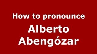 How to pronounce Alberto Abengózar