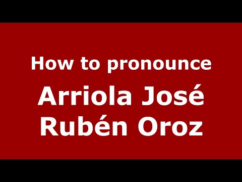 How do you say Arriola José Rubén Oroz in Mexico (Mexican Spanish)? - PronounceNames.com