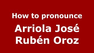 How to pronounce Arriola José Rubén Oroz