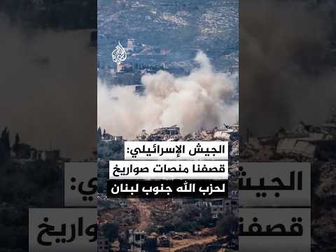 الجيش الإسرائيلي: قصفنا منصات صواريخ تابعة لحزب الله جنوب لبنان