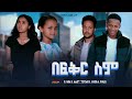 New Ethiopian Amharic 2024 Full Movie Befikir Sim አዲስ የ 2024  አማርኛ ሙሉ ፊልም በፍቅር ስም