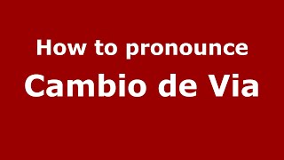 How to pronounce Cambio De Via