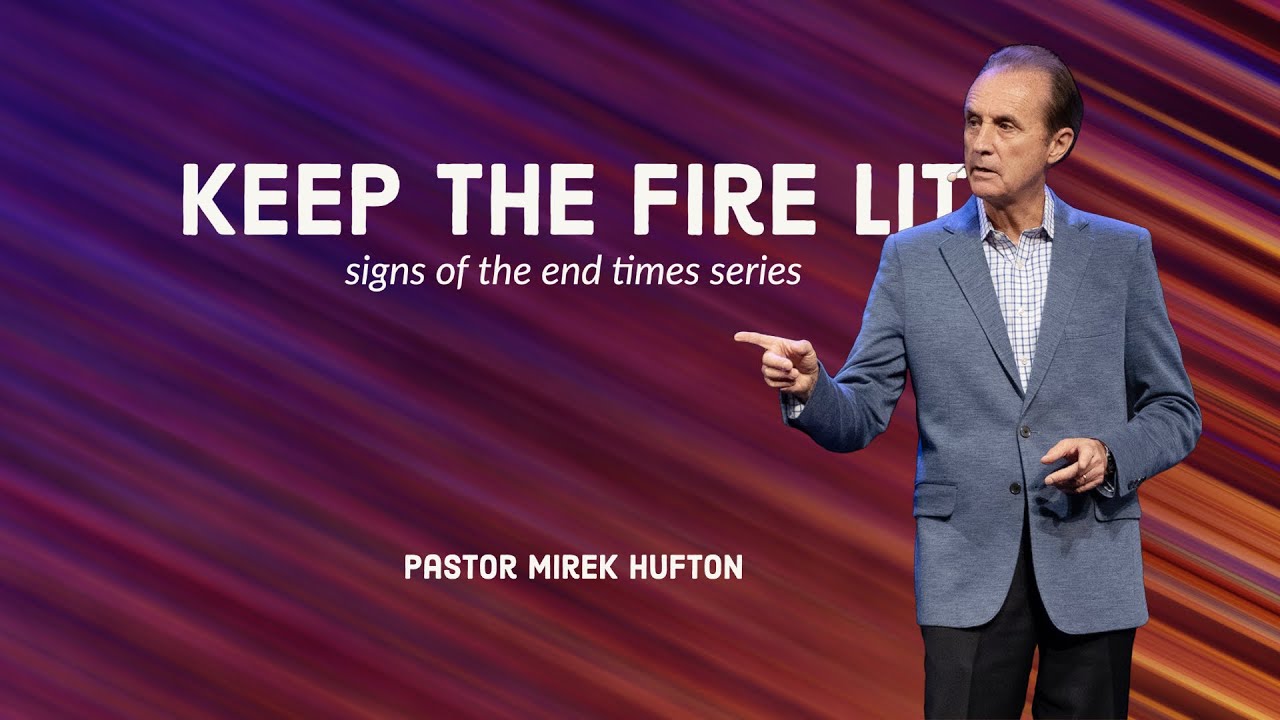 Keep The Fire Lit | Signs Of The End Times Series | Pastor Mirek Hufton