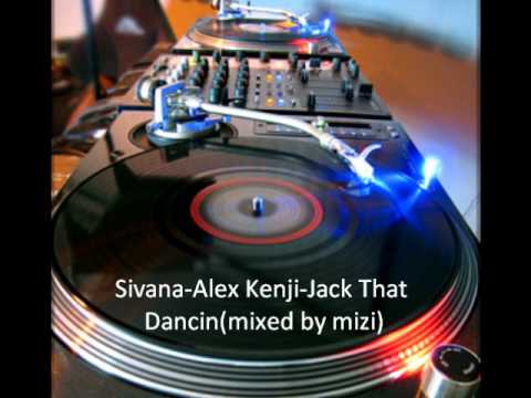 Sivana-Alex Kenji-Jack That Dancin(mixed by mizi)