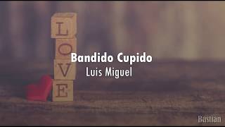 Luis Miguel - Bandido Cupido (Letra) ♡