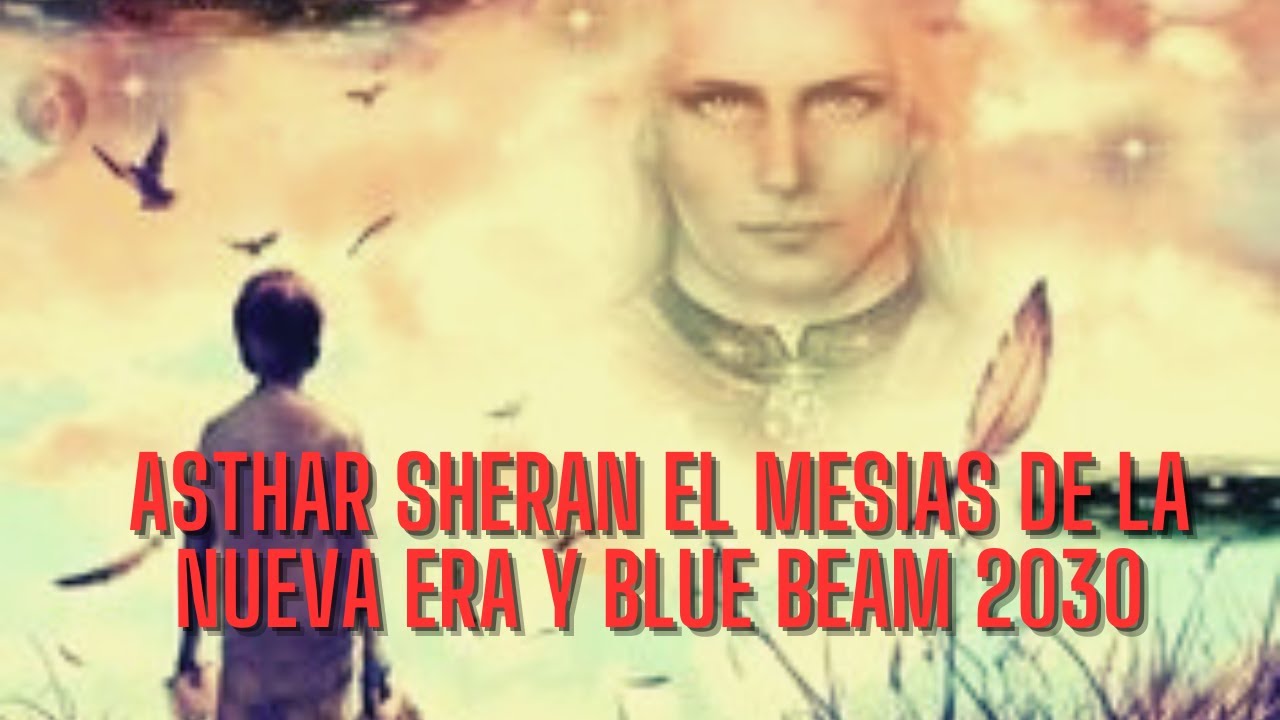 ASTHAR SHERAN EL MESIAS DE LA NUEVA ERA Y BLUE BEAM 2030