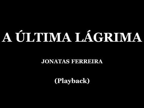 A ÚLTIMA LÁGRIMA - JONATAS FERREIRA (PLAYBACK)